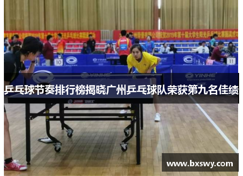 乒乓球节奏排行榜揭晓广州乒乓球队荣获第九名佳绩